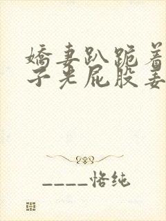 娇妻趴跪着掀裙子光屁股姜罚