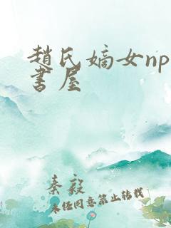 赵氏嫡女np御书屋