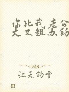 你比我老公的又大又粗办的还舒坦