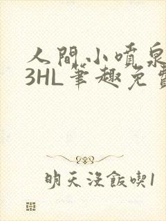 人间小喷泉1V3HL笔趣免费