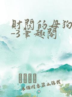 财阀的母狗们1-3笔趣阁