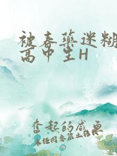 被春药迷糊的女高中生H
