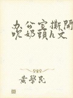 办公室撕开奶罩吮奶头h文