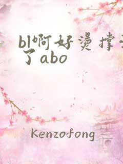 bl啊好烫撑满了abo
