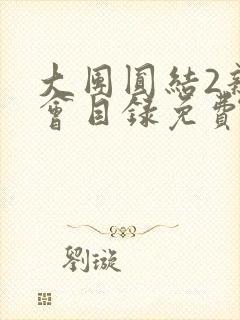 大团圆结2亲情会目录免费阅读