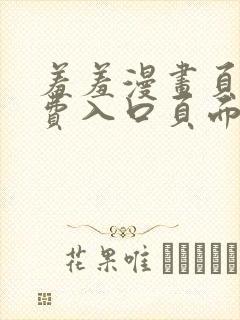 羞羞漫画页面免费入口页面弹秋蝉