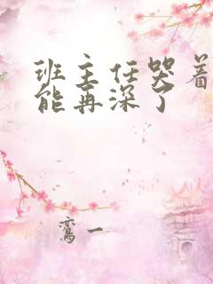 班主任哭着说不能再深了