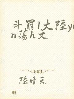 斗罗1大陆yin荡h文