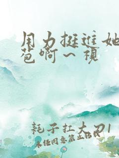 用力挺进她的花苞啊～视