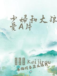 少妇和大狼拘作爱A片