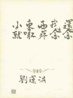 小东西我还没动就喊疼念念