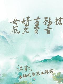 女婿有劲枪枪到底免费看