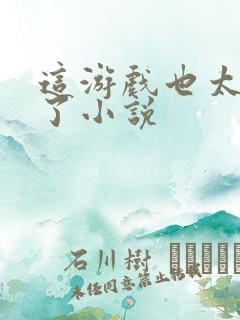 这游戏也太真实了小说