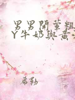 男男开荤粗肉BY牛奶与黄油