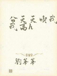 公天天吃我奶躁我高h