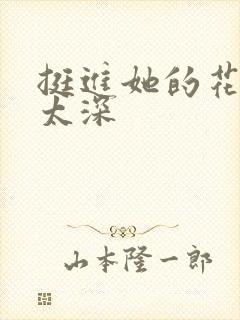 挺进她的花苞啊太深