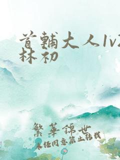 首辅大人1v2林初