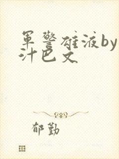 军警雄液by肉汁巴文