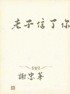 老子信了你的邪