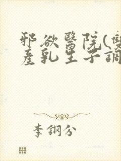 邪欲医院(双性产乳生子调教)