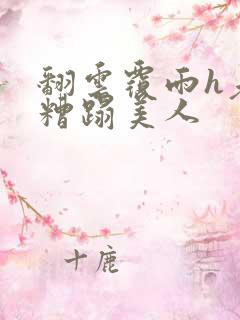 翻云覆雨h老头糟蹋美人