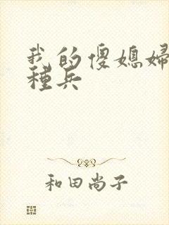 我的傻媳妇是特种兵