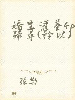 娇生灌养4ph归寻(矜以)