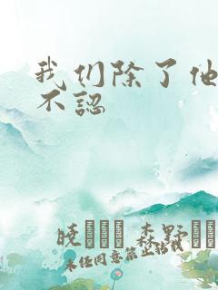 我们除了他谁都不认