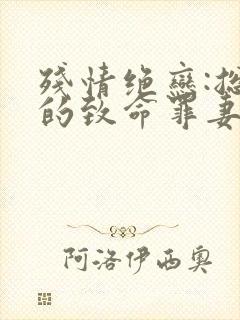 残情绝恋:总裁的致命罪妻