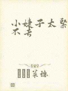 小婕子太紧了进不去