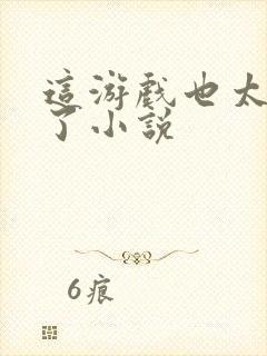 这游戏也太真实了小说