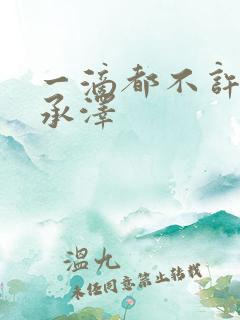 一滴都不许漏魏承泽