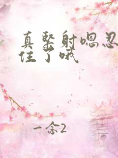 真紧射嗯忍哦不住了哦