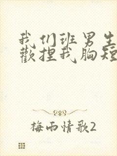 我们班男生都喜欢捏我胸短文