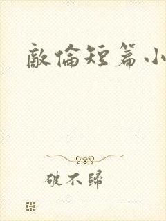 敌伦短篇小说