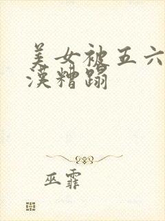 美女被五六个大汉糟蹋