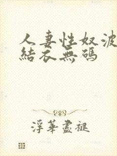 人妻性奴波多野结衣无码