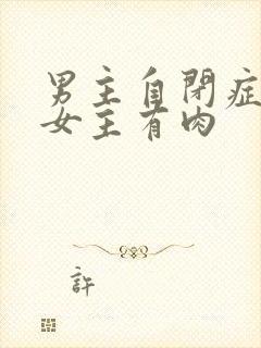 男主自闭症只黏女主有肉