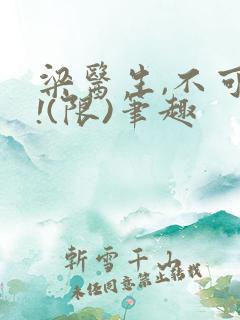 梁医生,不可以!(限)笔趣