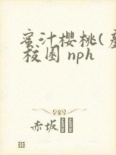 蜜汁樱桃(产乳 校园 nph