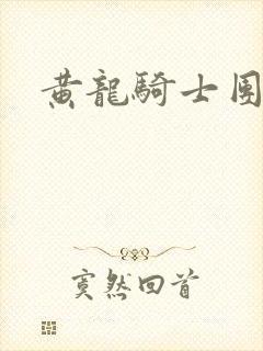 黄龙骑士团论坛