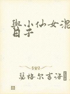 与小仙女混居的日子