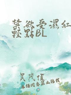 禁欲受湿红喘息轻点BL