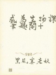 成为生物课教具笔趣阁+