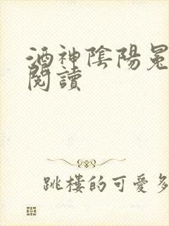酒神阴阳冕全文阅读