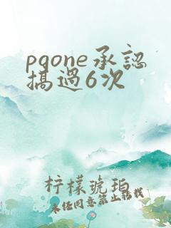 pgone承认搞过6次