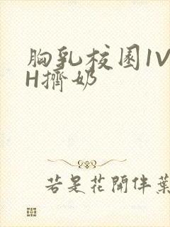 胸乳校园1V1H挤奶