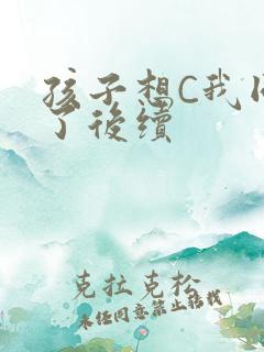 孩子想C我同意了后续