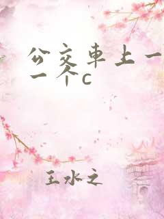 公交车上一个接一个c