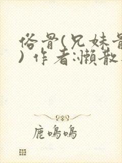 俗骨(兄妹骨科) 作者:懒散蒲公英